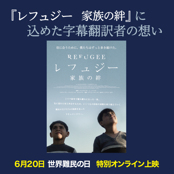 6月20日は「世界難民の日」特別オンライン上映 『レフュジー　家族の絆』に込めた字幕翻訳者の想い
