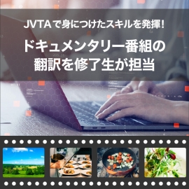 JVTAで身につけたスキルを発揮！ドキュメンタリー番組の翻訳を修了生が担当